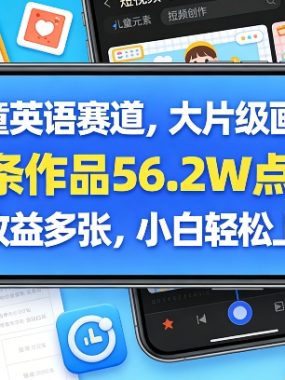 儿童英语赛道，大片级画质，单条作品56.2W点赞，日收益多张，小白轻松上手