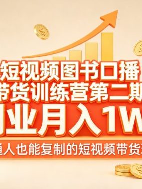 短视频图书口播带货训练营第二期，副业月入1W＋，普通人也能复制的短视频带货玩法（更新）