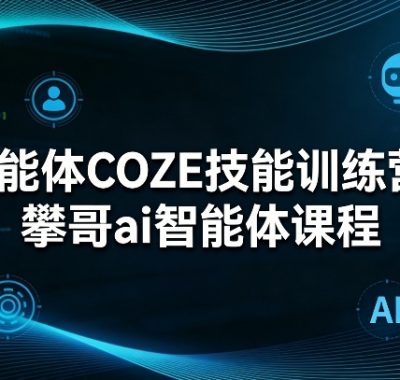 智能体COZE技能训练营-攀哥ai智能体课程