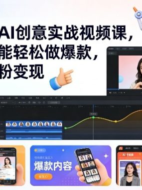 零基础AI创意实战视频课，小白也能轻松做爆款，快速涨粉变现