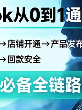 TikTok从0到1通关指南：下载注册→店铺开通→产品发布→回款安全，新手必备全链路教程