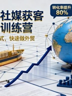 外贸社媒获客独家训练营，外贸新模式，快速做外贸（更新26年2月）