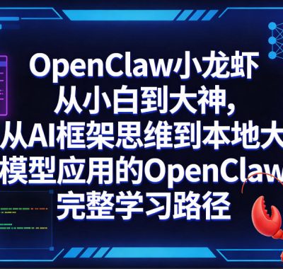 OpenClaw小龙虾从小白到大神，从AI框架思维到本地大模型应用的OpenClaw完整学习路径