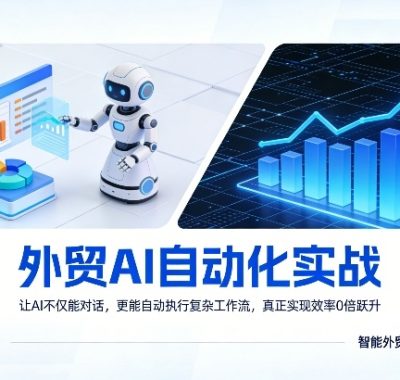 外贸AI自动化实战，让AI不仅能对话，更能自动执行复杂工作流，真正实现效率10倍跃升