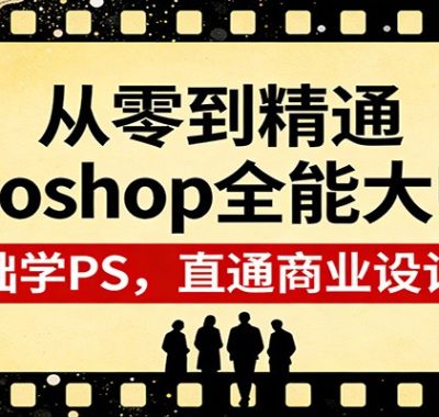 从零到精通Photoshop全能大师班：零基础学PS，直通商业设计变现