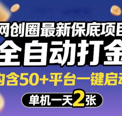 网创圈最新保底项目，全自动打金，内含50+平台一键启动，单机一天2张+【揭秘】