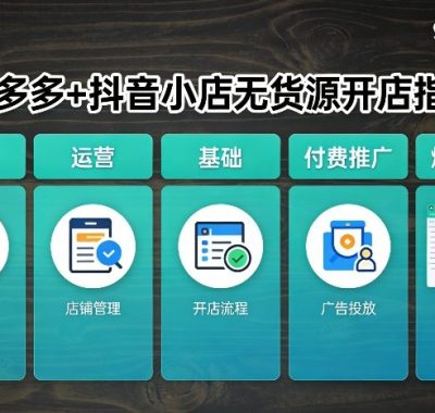 拼多多+抖音小店无货源开店，包括：选品、运营、基础、付费推广、爆款案例等(更新26年3月)