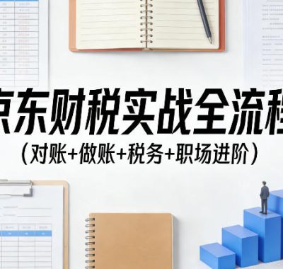 京东财税实战全流程（对账+做账+税务+职场进阶）