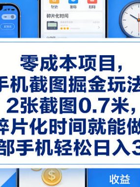 零成本项目，手机截图掘金玩法，2张截图0.7米，碎片化时间就能做，一部手机轻松日入3张【揭秘】