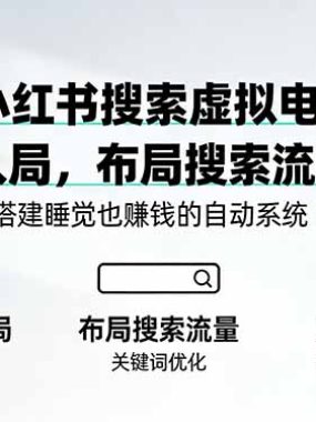 2026小红书搜索虚拟电商4.0：0成本入局，布局搜索流量，搭建睡觉也赚钱的自动系统