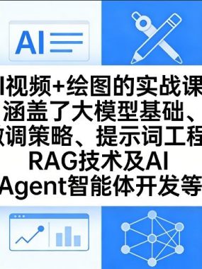 AI视频+绘图的实战课，涵盖了大模型基础、微调策略、提示词工程、RAG技术及AI Agent智能体开发等