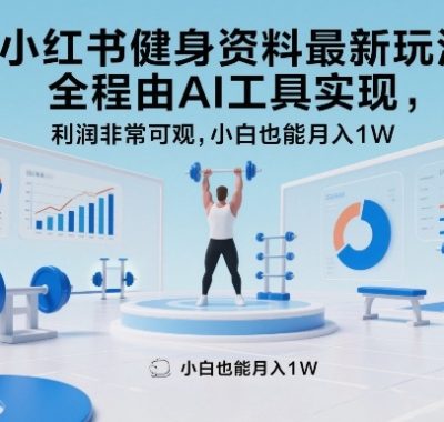 小红书健身资料最新玩法，全程由AI工具实现，利润非常可观，小白也能月入1W＋【揭秘】