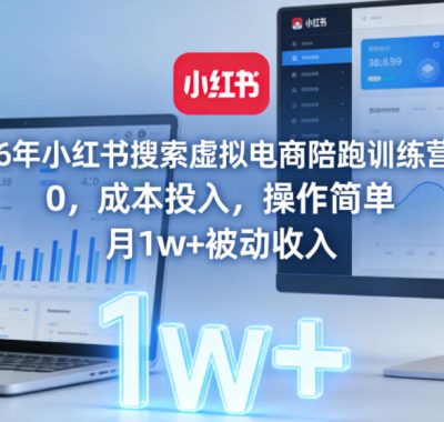 2026年小红书搜索虚拟电商陪跑训练营4.0，0成本投入，操作简单，月1w+被动收入