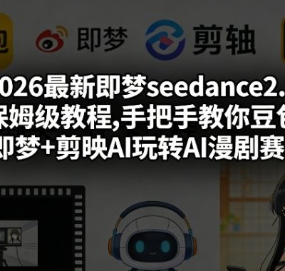 2026最新即梦seedance2.0保姆级教程,手把手教你豆包+即梦+剪映AI玩转AI漫剧赛道