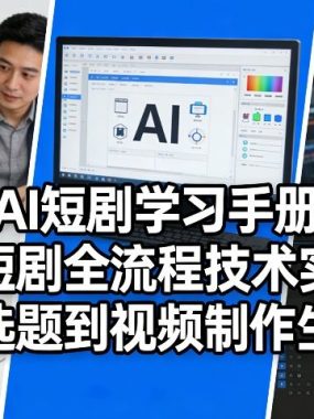 AI短剧学习手册，AI短剧全流程技术实战，从选题到视频制作生成