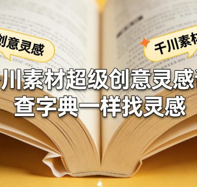 千川素材超级创意灵感课，查字典一样找灵感