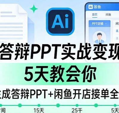 AI答辩PPT实战变现课，5天教会你，AI生成答辩PPT+闲鱼开店接单全闭环