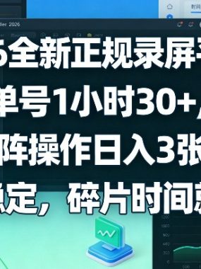 2026全新正规录屏平台，单号1小时30+，矩阵操作日入3张+，长期稳定，碎片时间就能做【揭秘】
