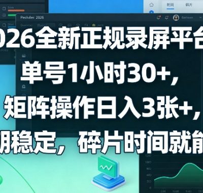 2026全新正规录屏平台，单号1小时30+，矩阵操作日入3张+，长期稳定，碎片时间就能做【揭秘】