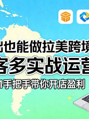 零基础也能做拉美跨境电商！美客多实战运营课，从0到1手把手带你开店盈利