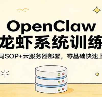 OpenClaw小龙虾系统训练营：一人公司SOP，云服务器部署，零基础快速上手实操