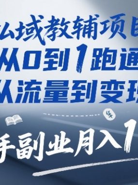 私域教辅项目，从0到1跑通，从流量到变现，新手副业月入1W+