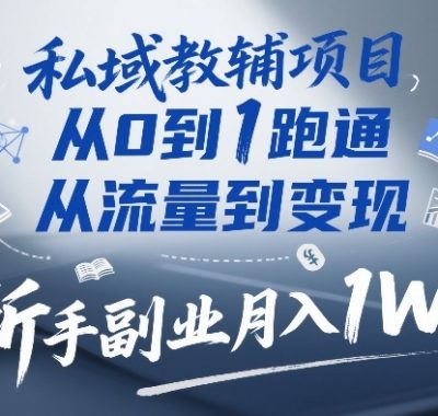 私域教辅项目，从0到1跑通，从流量到变现，新手副业月入1W+