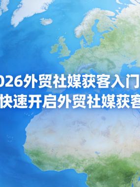 2026外贸社媒获客入门课，带你快速开启外贸社媒获客之路