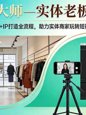 流量大师—实体老板IP课：10+种流量模型+IP打造全流程，助力实体商家玩转短视频实现商业突破