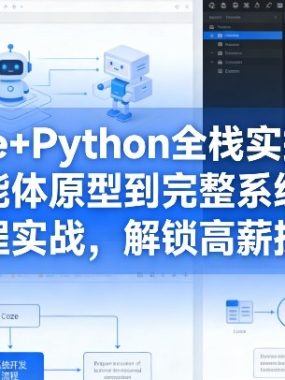 Coze+Python全栈实操课：从智能体原型到完整系统开发，全程实战，解锁高薪技能