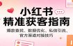 小红书精准获客指南：爆款查找、数据优化、私信引流、官方渠道对接技巧
