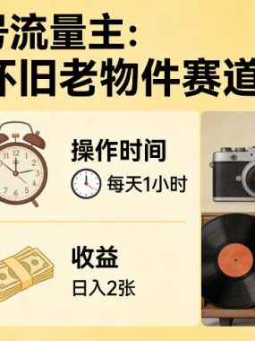 公众号流量主之发布怀旧老物件赛道，竞争小，每天操作1小时，日入2张