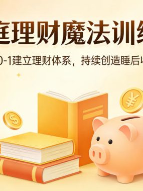 家庭理财魔法训练营，从0-1建立理财体系，持续创造睡后收入