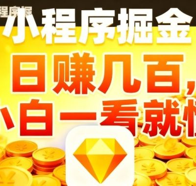 微信小程序掘金项目，不用复杂操作，5分钟就能学会上手操作，日入几张【揭秘】
