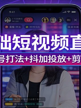 零基础短视频直播课：算法新规+起号打法+抖加投放+剪辑特效全精通