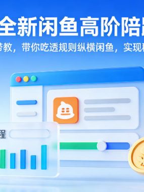 2026全新闲鱼高阶陪跑课程，手把手带教，带你吃透规则纵横闲鱼，实现稳定变现